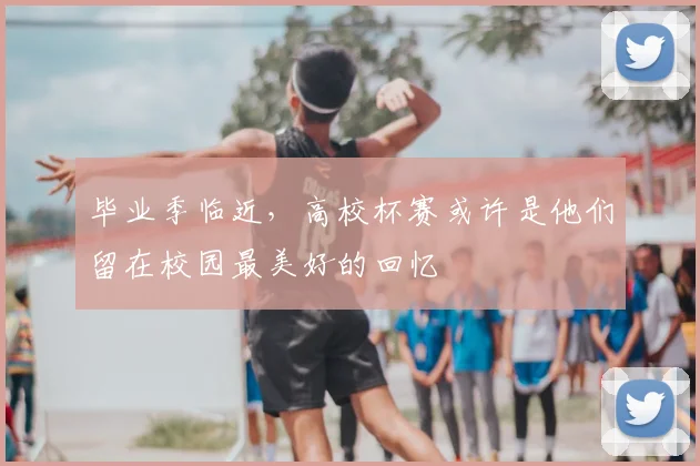 毕业季临近，高校杯赛或许是他们留在校园最美好的回忆