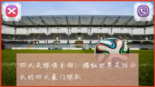 四大足球俱乐部：揭秘世界足坛公认的四大豪门球队