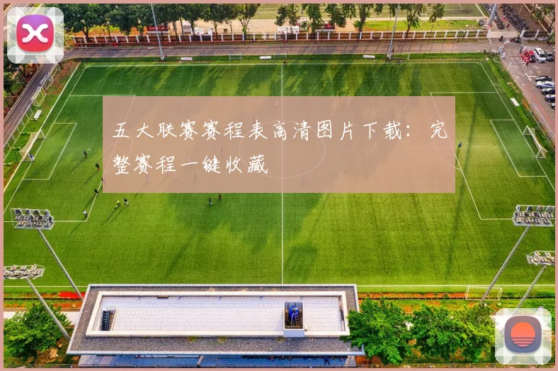 五大联赛赛程表高清图片下载：完整赛程一键收藏